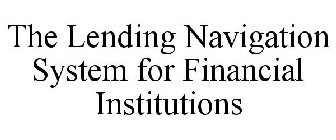 THE LENDING NAVIGATION SYSTEM FOR FINANCIAL INSTITUTIONS