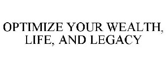 OPTIMIZE YOUR WEALTH, LIFE, AND LEGACY