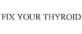 FIX YOUR THYROID