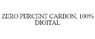 ZERO PERCENT CARBON, 100% DIGITAL