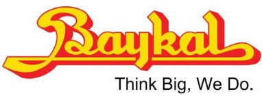 BAYKAL THINK BIG, WE DO.