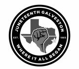 JUNETEENTH GALVESTON EST. 1865 WHERE IT ALL BEGANALL BEGAN