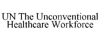 UN THE UNCONVENTIONAL HEALTHCARE WORKFORCE