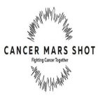 CANCER MARS SHOT FIGHTING CANCER TOGETHER