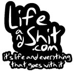 LIFE AND SHIT .COM IT'S LIFE AND EVERYTHING THAT GOES WITH IT