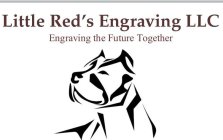 LITTLE RED'S ENGRAVING LLC ENGRAVING THE FUTURE TOGETHER