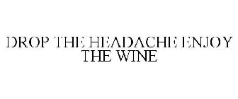 DROP THE HEADACHE ENJOY THE WINE