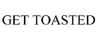 GET TOASTED