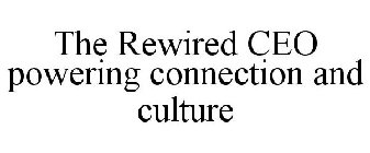 THE REWIRED CEO POWERING CONNECTION AND CULTURE