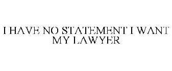 I HAVE NO STATEMENT I WANT MY LAWYER