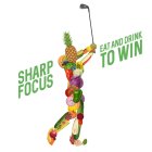 SHARP FOCUS EAT AND DRINK TO WIN