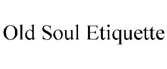 OLD SOUL ETIQUETTE