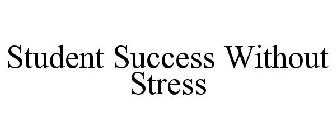 STUDENT SUCCESS WITHOUT STRESS