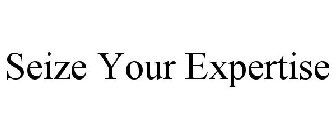 SEIZE YOUR EXPERTISE