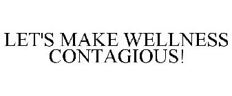 LET'S MAKE WELLNESS CONTAGIOUS!