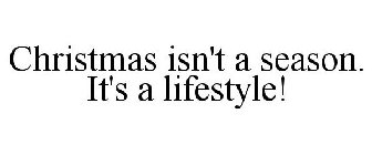 CHRISTMAS ISN'T A SEASON. IT'S A LIFESTYLE!