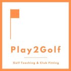 PLAY 2 GOLF GOLF TEACHING & CLUB FITTING