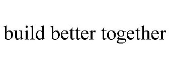 BUILD BETTER TOGETHER