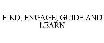 FIND, ENGAGE, GUIDE AND LEARN