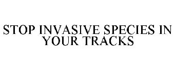 STOP INVASIVE SPECIES IN YOUR TRACKS