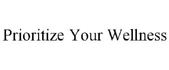 PRIORITIZE YOUR WELLNESS