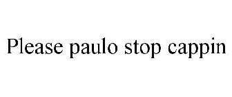 PLEASE PAULO STOP CAPPIN