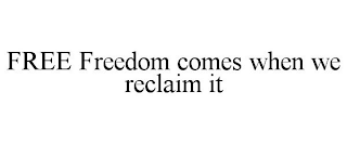 FREE FREEDOM COMES WHEN WE RECLAIM IT