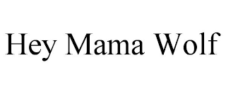 HEY MAMA WOLF