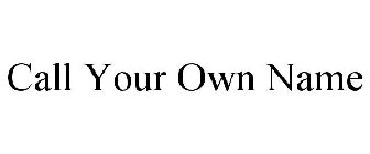CALL YOUR OWN NAME