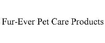 FUR-EVER PET CARE PRODUCTS