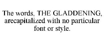 THE WORDS, THE GLADDENING, ARECAPITALIZED WITH NO PARTICULAR FONT OR STYLE.