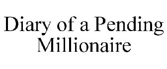 DIARY OF A PENDING MILLIONAIRE