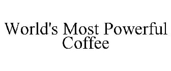 WORLD'S MOST POWERFUL COFFEE