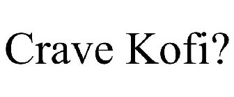 CRAVE KOFI?