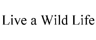 LIVE A WILD LIFE