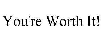 YOU'RE WORTH IT!