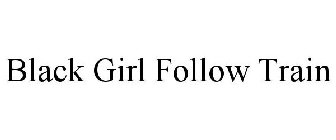 BLACK GIRL FOLLOW TRAIN