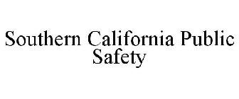 SOUTHERN CALIFORNIA PUBLIC SAFETY