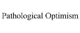 PATHOLOGICAL OPTIMISM