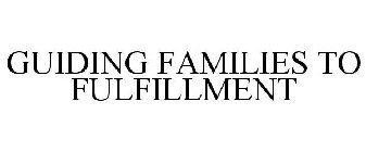 GUIDING FAMILIES TO FULFILLMENT