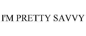I'M PRETTY SAVVY