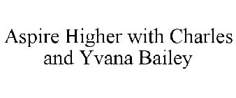 ASPIRE HIGHER WITH CHARLES AND YVANA BAILEY