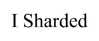 I SHARDED