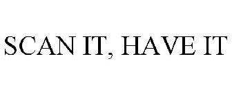 SCAN IT, HAVE IT
