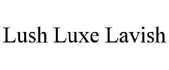 LUSH LUXE LAVISH
