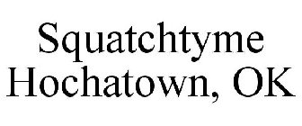 SQUATCHTYME HOCHATOWN, OK