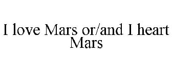I LOVE MARS OR/AND I HEART MARS