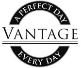 VANTAGE A PERFECT DAY EVERY DAY