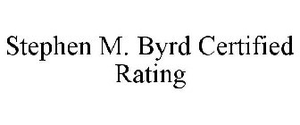 STEPHEN M. BYRD CERTIFIED RATING