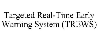 TARGETED REAL-TIME EARLY WARNING SYSTEM (TREWS)